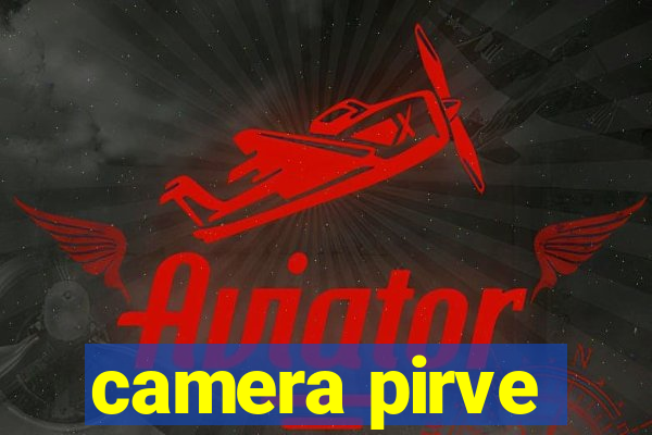 camera pirve